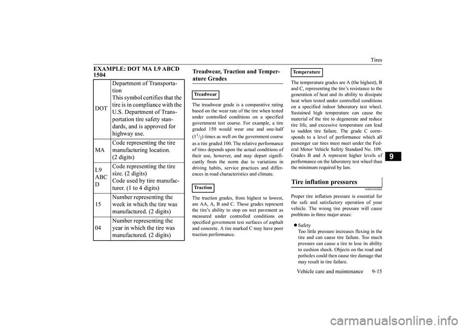 MITSUBISHI ECLIPSE CROSS 2018 Owners Manual (in English) Tires
Vehicle care and maintenance 9-15
9
EXAMPLE: DOT MA L9 ABCD 1504
The treadwear grade is a comparative rating based on the wear rate of the tire when tested under controlled conditions on a spe MITSUBISHI ECLIPSE CROSS 2018 Owners Manual (in English) Tires
Vehicle care and maintenance 9-15
9
EXAMPLE: DOT MA L9 ABCD 1504
The treadwear grade is a comparative rating based on the wear rate of the tire when tested under controlled conditions on a spe