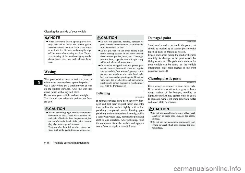 MITSUBISHI ECLIPSE CROSS 2018 (in English) Repair Manual Cleaning the outside of your vehicle 9-38 Vehicle care and maintenance
9
N00946001257
Wax your vehicle once or twice a year, or when water does not bead up on the paint. Use a soft cloth to put a smal MITSUBISHI ECLIPSE CROSS 2018 (in English) Repair Manual Cleaning the outside of your vehicle 9-38 Vehicle care and maintenance
9
N00946001257
Wax your vehicle once or twice a year, or when water does not bead up on the paint. Use a soft cloth to put a smal