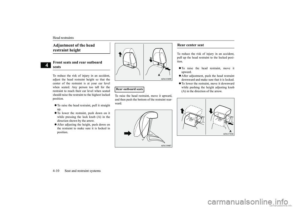 MITSUBISHI ECLIPSE CROSS 2018  Owners Manual (in English) Head restraints 4-10 Seat and restraint systems
4
To reduce the risk of injury in an accident, adjust the head restraint height so that thecenter of the restraint is at your ear levelwhen seated. Any 