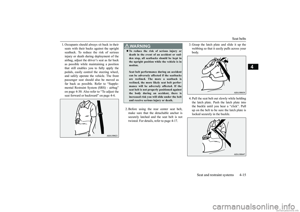 MITSUBISHI ECLIPSE CROSS 2018  Owners Manual (in English) Seat belts 
Seat and restraint systems 4-15
4
1. Occupants should always sit back in their seats with their backs against the upright seatback. To reduce the risk of serious injury or death during dep