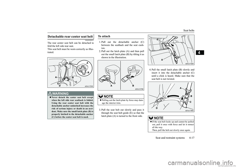 MITSUBISHI ECLIPSE CROSS 2018 (in English) User Guide Seat belts
Seat and restraint systems 4-17
4
N00409900051
The rear center seat belt can be detached to fold the left side rear seat.This seat belt must be
worn correctly as illus-
trated.
1. Pull MITSUBISHI ECLIPSE CROSS 2018 (in English) User Guide Seat belts
Seat and restraint systems 4-17
4
N00409900051
The rear center seat belt can be detached to fold the left side rear seat.This seat belt must be
worn correctly as illus-
trated.
1. Pull
