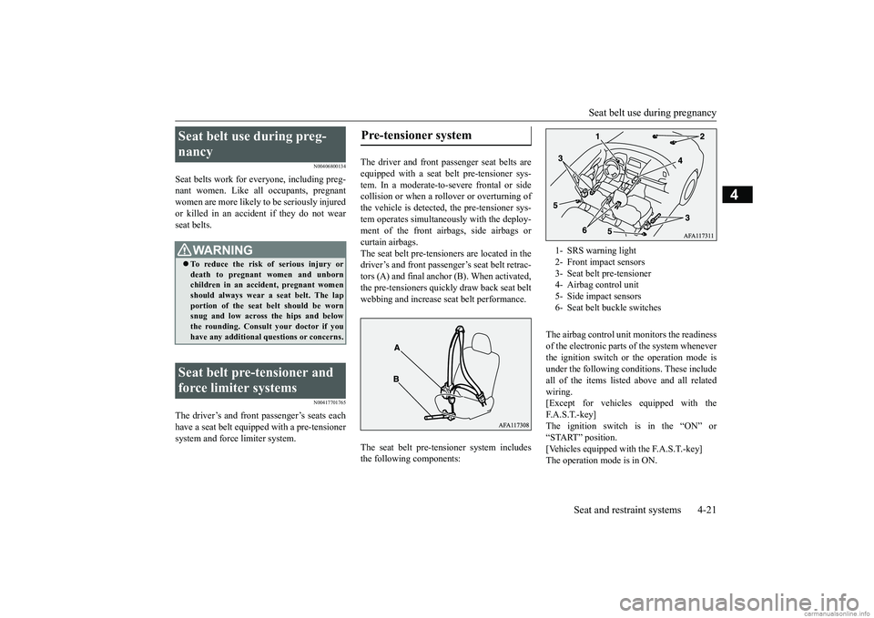 MITSUBISHI ECLIPSE CROSS 2018 Owners Manual (in English) Seat belt use during pregnancy
Seat and restraint systems 4-21
4
N00406800134
Seat belts work for ev
eryone, including preg-
nant women. Like all occupants, pregnantwomen are more likely to be seri MITSUBISHI ECLIPSE CROSS 2018 Owners Manual (in English) Seat belt use during pregnancy
Seat and restraint systems 4-21
4
N00406800134
Seat belts work for ev
eryone, including preg-
nant women. Like all occupants, pregnantwomen are more likely to be seri