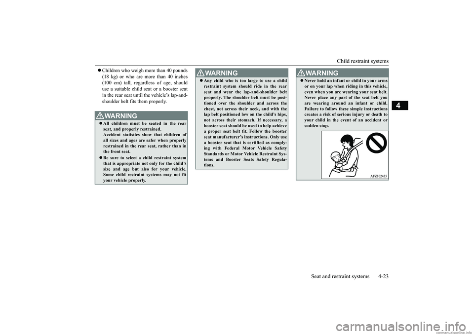 MITSUBISHI ECLIPSE CROSS 2018   (in English) Workshop Manual Child restraint systems 
Seat and restraint systems 4-23
4
 Children who weigh more than 40 pounds (18 kg) or who are more than 40 inches (100 cm) tall, regardless of age, should use a suitable chi