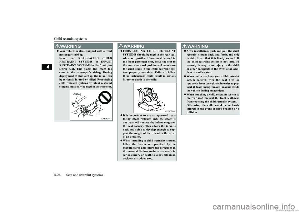 MITSUBISHI ECLIPSE CROSS 2018   (in English) Workshop Manual Child restraint systems 4-24 Seat and restraint systems
4
WA R N I N G Your vehicle is also equipped with a front passenger’s airbag. Never put REAR-FACING CHILD RESTRAINT SYSTEMS or INFANT RESTR