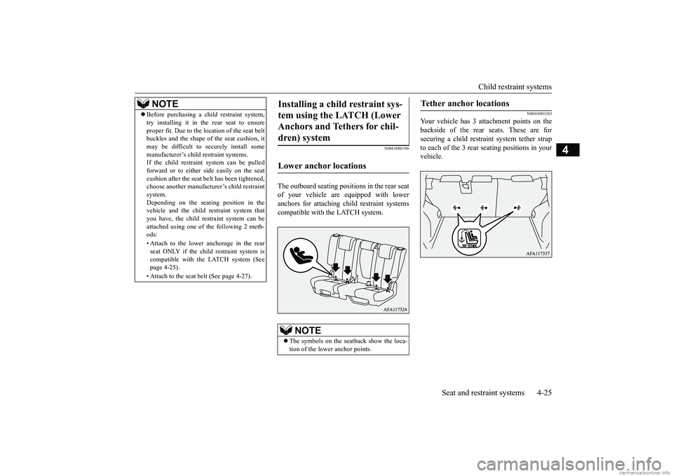 MITSUBISHI ECLIPSE CROSS 2018 (in English) Owners Guide Child restraint systems
Seat and restraint systems 4-25
4
N00418801196
The outboard seating positions in the rear seat of your vehicle are equipped with loweranchors for attaching child restraint sys MITSUBISHI ECLIPSE CROSS 2018 (in English) Owners Guide Child restraint systems
Seat and restraint systems 4-25
4
N00418801196
The outboard seating positions in the rear seat of your vehicle are equipped with loweranchors for attaching child restraint sys