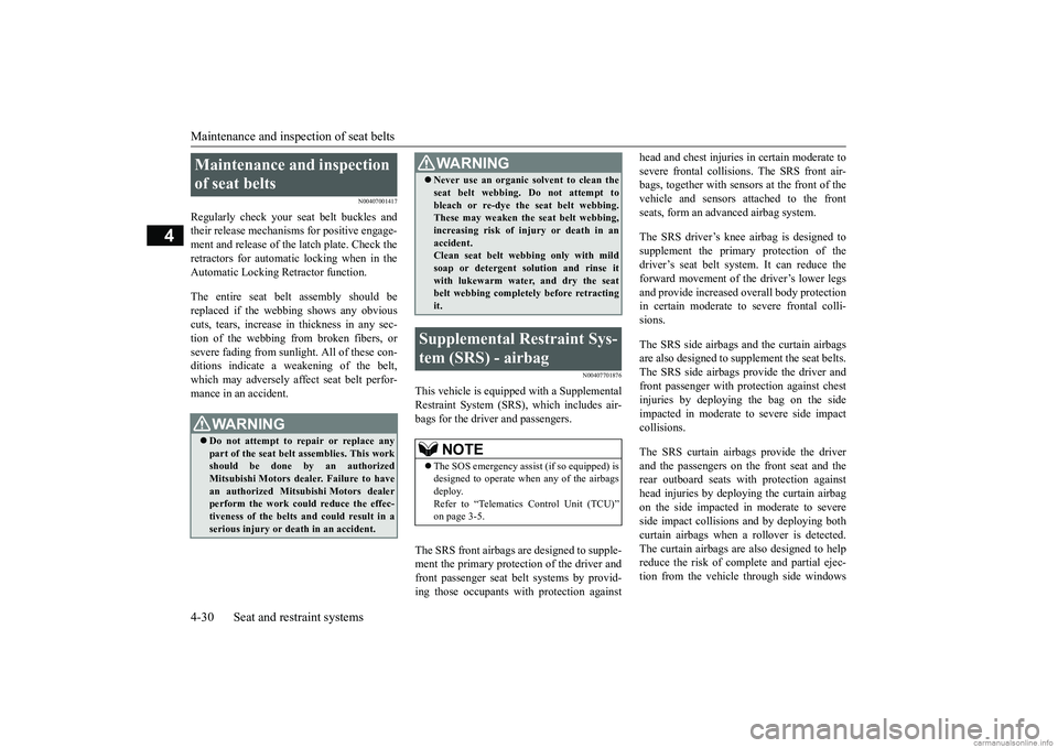 MITSUBISHI ECLIPSE CROSS 2018 Owners Manual (in English) Maintenance and inspection of seat belts 4-30 Seat and restraint systems
4
N00407001417
Regularly check your seat belt buckles and their release mechanisms for positive engage-ment and release of the MITSUBISHI ECLIPSE CROSS 2018 Owners Manual (in English) Maintenance and inspection of seat belts 4-30 Seat and restraint systems
4
N00407001417
Regularly check your seat belt buckles and their release mechanisms for positive engage-ment and release of the