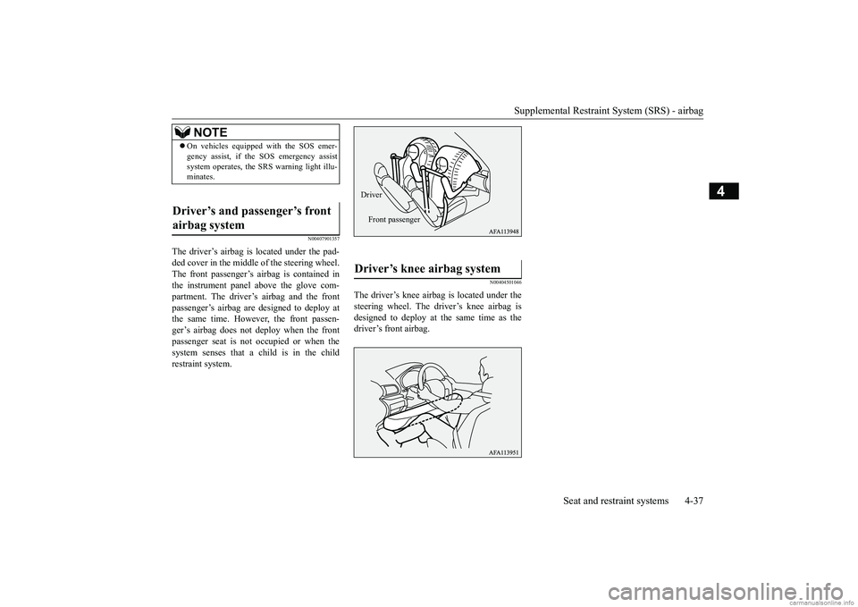 MITSUBISHI ECLIPSE CROSS 2018  Owners Manual (in English) Supplemental Restraint System (SRS) - airbag 
Seat and restraint systems 4-37
4
N00407901357
The driver’s airbag is located under the pad- ded cover in the middle of the steering wheel.The front pas