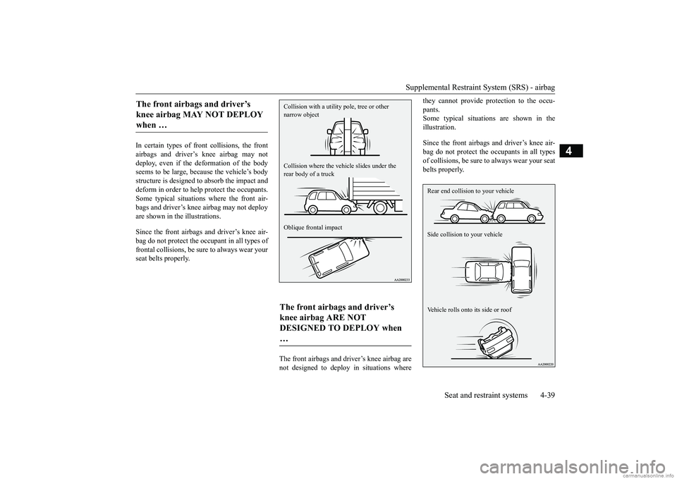 MITSUBISHI ECLIPSE CROSS 2018 (in English) Manual PDF Supplemental Restraint System (SRS) - airbag
Seat and restraint systems 4-39
4
In certain types of front collisions, the front airbags and driver’s knee airbag may not deploy, even if the deformati MITSUBISHI ECLIPSE CROSS 2018 (in English) Manual PDF Supplemental Restraint System (SRS) - airbag
Seat and restraint systems 4-39
4
In certain types of front collisions, the front airbags and driver’s knee airbag may not deploy, even if the deformati