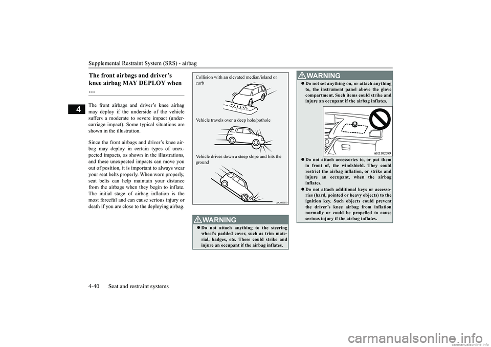 MITSUBISHI ECLIPSE CROSS 2018   (in English) Manual PDF Supplemental Restraint System (SRS) - airbag 4-40 Seat and restraint systems
4
The front airbags and driver’s knee airbag may deploy if the underside of the vehicle suffers a moderate to severe impa