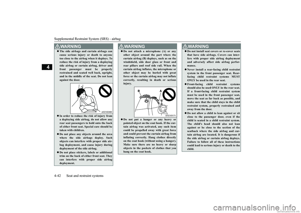 MITSUBISHI ECLIPSE CROSS 2018   (in English) Manual PDF Supplemental Restraint System (SRS) - airbag 4-42 Seat and restraint systems
4
WA R N I N G The side airbags and 
curtain airbags can 
cause serious injury or death to anyone too close to the airba