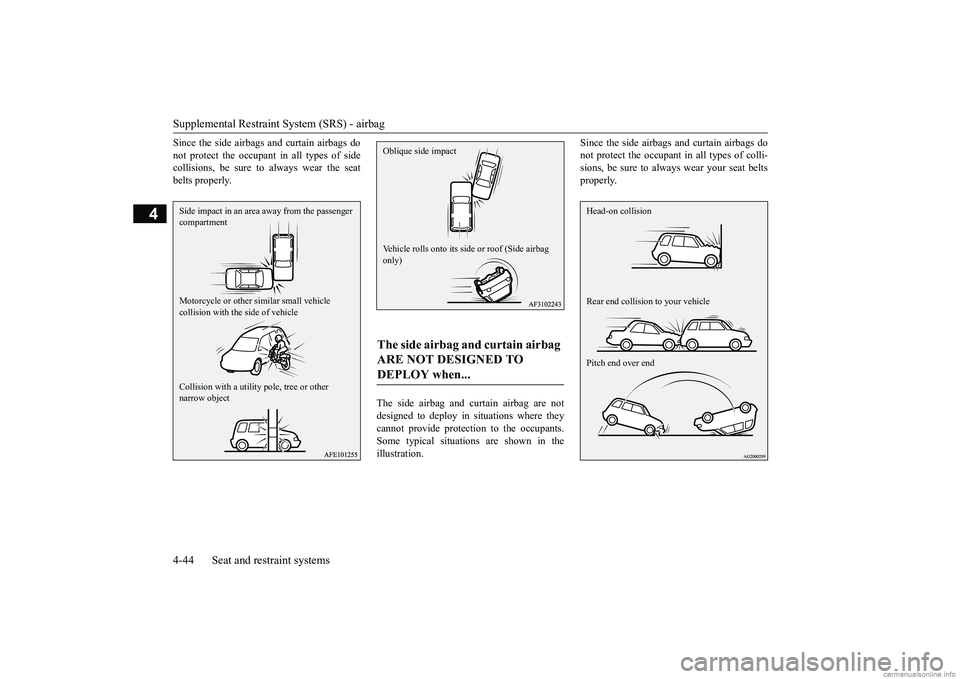 MITSUBISHI ECLIPSE CROSS 2018   (in English) Manual PDF Supplemental Restraint System (SRS) - airbag
4-44 Seat and restraint systems
4
Since the side airbags and curtain airbags do
not protect the occupant in all types of side
collisions, be sure to always