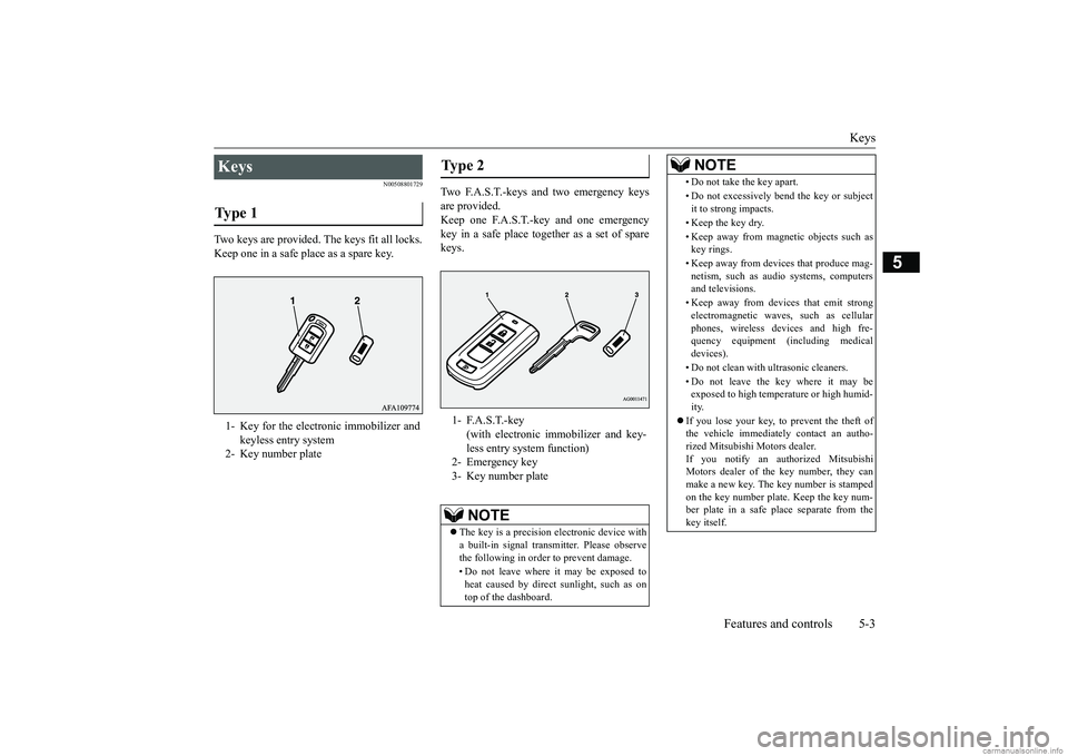 MITSUBISHI ECLIPSE CROSS 2018  Owners Manual (in English) Keys 
Features and controls 5-3
5
N00508801729
Two keys are provided. The keys fit all locks. Keep one in a safe place as a spare key. 
Two F.A.S.T.-keys and two emergency keys are provided. Keep one 