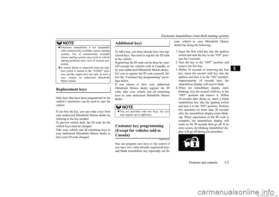 MITSUBISHI ECLIPSE CROSS 2018 (in English) Owners Guide Electronic immobilizer (Ant
i-theft starting system)
Features and controls 5-5
5
Only keys that have been programmed to the vehicle’s electronics can be used to start the vehicle. If you lose the k MITSUBISHI ECLIPSE CROSS 2018 (in English) Owners Guide Electronic immobilizer (Ant
i-theft starting system)
Features and controls 5-5
5
Only keys that have been programmed to the vehicle’s electronics can be used to start the vehicle. If you lose the k
