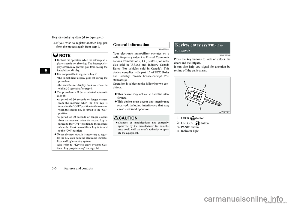 MITSUBISHI ECLIPSE CROSS 2018  Owners Manual (in English) Keyless entry system (if so equipped) 5-6 Features and controls
5
5. If you wish to register another key, per- form the process again from step 1.
N00562301094
Your electronic immobilizer operates on 