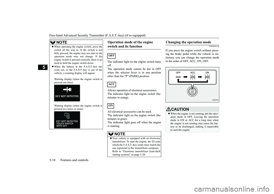 MITSUBISHI ECLIPSE CROSS 2019  Owners Manual (in English) Free-hand Advanced Security Transmitter (F.A.S.T.-key) (if so equipped) 5-18 Features and controls
5
The indicator light on the engine switch turns off. The operation mode cannot be put in OFF when th