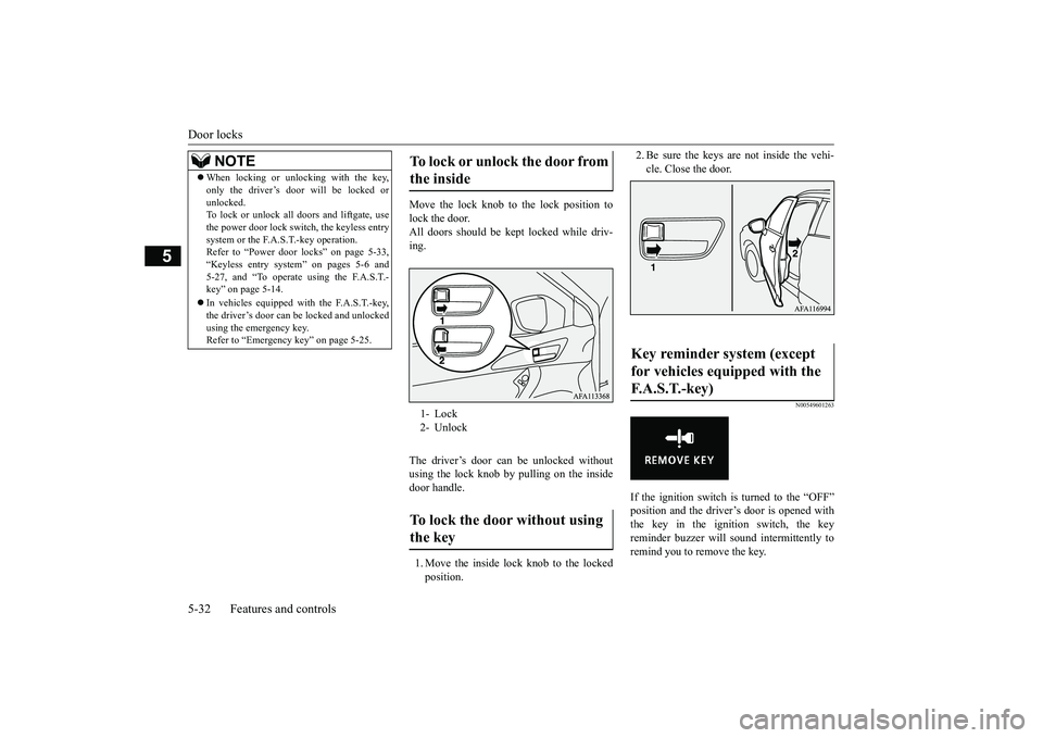 MITSUBISHI ECLIPSE CROSS 2019 (in English) Workshop Manual Door locks 5-32 Features and controls
5
Move the lock knob to the lock position to lock the door.All doors should be kept locked while driv- ing. The driver’s door can be unlocked without using the MITSUBISHI ECLIPSE CROSS 2019 (in English) Workshop Manual Door locks 5-32 Features and controls
5
Move the lock knob to the lock position to lock the door.All doors should be kept locked while driv- ing. The driver’s door can be unlocked without using the