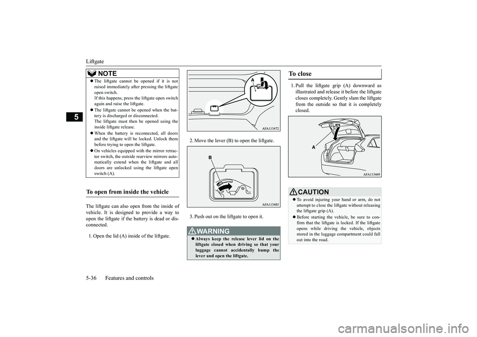 MITSUBISHI ECLIPSE CROSS 2019 Owners Manual (in English) Liftgate 5-36 Features and controls
5
The liftgate can also open from the inside of vehicle. It is designed to provide a way to open the liftgate if the battery is dead or dis- connected. 1. Open the MITSUBISHI ECLIPSE CROSS 2019 Owners Manual (in English) Liftgate 5-36 Features and controls
5
The liftgate can also open from the inside of vehicle. It is designed to provide a way to open the liftgate if the battery is dead or dis- connected. 1. Open the