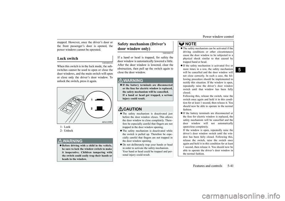 MITSUBISHI ECLIPSE CROSS 2019 Owners Manual (in English) Power window control
Features and controls 5-41
5
stopped. However, once the driver’s door or the front passenger’s door is opened, the power windows cannot be operated.
N00549001182
When this sw MITSUBISHI ECLIPSE CROSS 2019 Owners Manual (in English) Power window control
Features and controls 5-41
5
stopped. However, once the driver’s door or the front passenger’s door is opened, the power windows cannot be operated.
N00549001182
When this sw