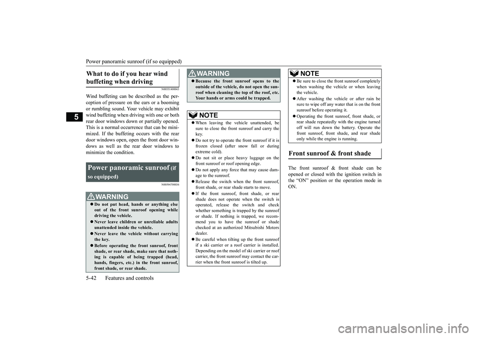 MITSUBISHI ECLIPSE CROSS 2019   (in English) Owners Guide Power panoramic sunroof (if so equipped) 5-42 Features and controls
5
N00551400043
Wind buffeting can be described as the per- ception of pressure on the ears or a booming or rumbling sound. Your vehi