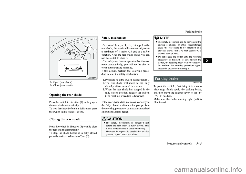 MITSUBISHI ECLIPSE CROSS 2019  Owners Manual (in English) Parking brake 
Features and controls 5-45
5
Press the switch in direction (7) to fully open the rear shade automatically.To stop the shade before it is fully open, press the switch in direction (7) or