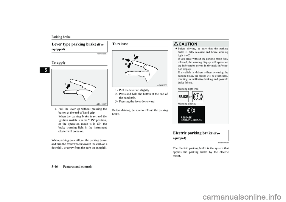 MITSUBISHI ECLIPSE CROSS 2019  Owners Manual (in English) Parking brake 5-46 Features and controls
5
N00593100033
When parking on a hill, set the parking brake, and turn the front wheels toward the curb on a downhill, or away from the curb on an uphill. 
Bef