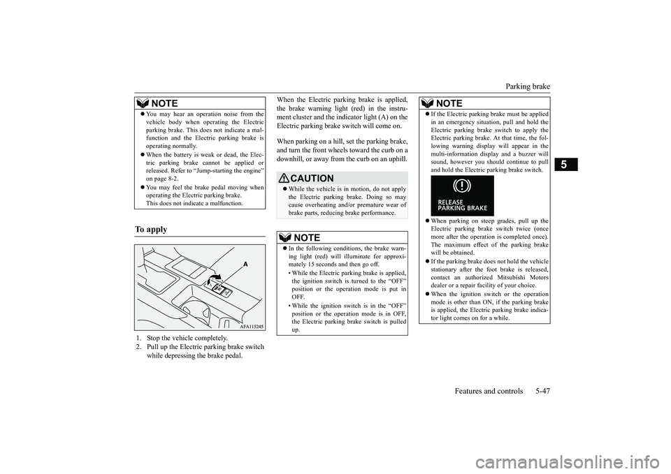MITSUBISHI ECLIPSE CROSS 2019 Owners Manual (in English) Parking brake
Features and controls 5-47
5
When the Electric parking brake is applied, the brake warning light (red) in the instru- ment cluster and the indicator light (A) on the Electric parking br MITSUBISHI ECLIPSE CROSS 2019 Owners Manual (in English) Parking brake
Features and controls 5-47
5
When the Electric parking brake is applied, the brake warning light (red) in the instru- ment cluster and the indicator light (A) on the Electric parking br