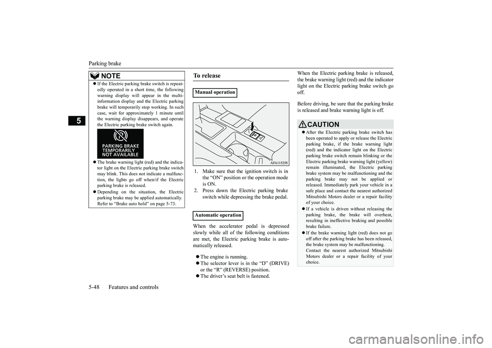 MITSUBISHI ECLIPSE CROSS 2019  Owners Manual (in English) Parking brake 5-48 Features and controls
5
When the accelerator pedal is depressed slowly while all of the following conditionsare met, the Electric parking brake is auto- matically released.  The 