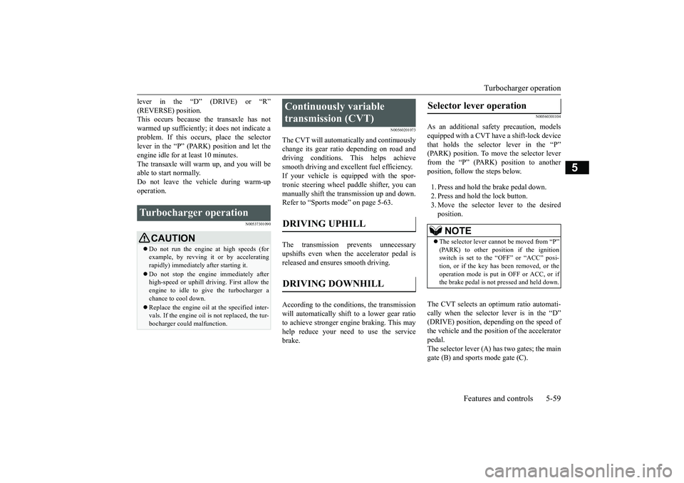 MITSUBISHI ECLIPSE CROSS 2019 Owners Manual (in English) Turbocharger operation
Features and controls 5-59
5
lever in the “D” (DRIVE) or “R” (REVERSE) position. This occurs because the transaxle has not warmed up sufficiently; it does not indicate MITSUBISHI ECLIPSE CROSS 2019 Owners Manual (in English) Turbocharger operation
Features and controls 5-59
5
lever in the “D” (DRIVE) or “R” (REVERSE) position. This occurs because the transaxle has not warmed up sufficiently; it does not indicate
