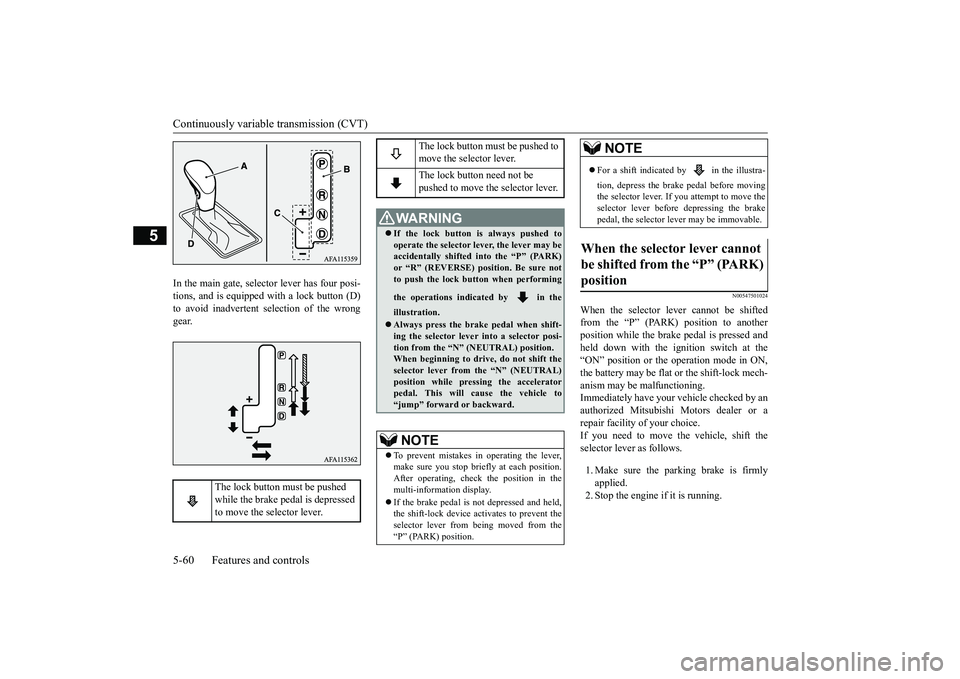 MITSUBISHI ECLIPSE CROSS 2019 Owners Manual (in English) Continuously variable transmission (CVT) 5-60 Features and controls
5
In the main gate, selector lever has four posi- tions, and is equipped with a lock button (D)to avoid inadvertent selection of the MITSUBISHI ECLIPSE CROSS 2019 Owners Manual (in English) Continuously variable transmission (CVT) 5-60 Features and controls
5
In the main gate, selector lever has four posi- tions, and is equipped with a lock button (D)to avoid inadvertent selection of the