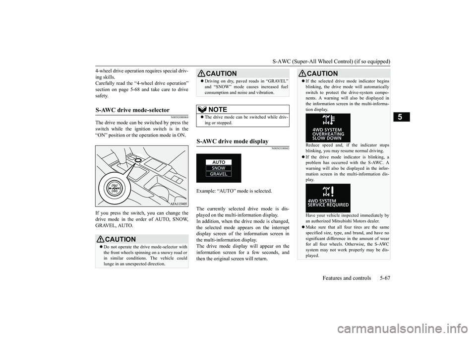 MITSUBISHI ECLIPSE CROSS 2019 (in English) Repair Manual S-AWC (Super-All Wheel Control) (if so equipped)
Features and controls 5-67
5
4-wheel drive operation requires special driv- ing skills. Carefully read the “4-wheel drive operation” section on pa MITSUBISHI ECLIPSE CROSS 2019 (in English) Repair Manual S-AWC (Super-All Wheel Control) (if so equipped)
Features and controls 5-67
5
4-wheel drive operation requires special driv- ing skills. Carefully read the “4-wheel drive operation” section on pa