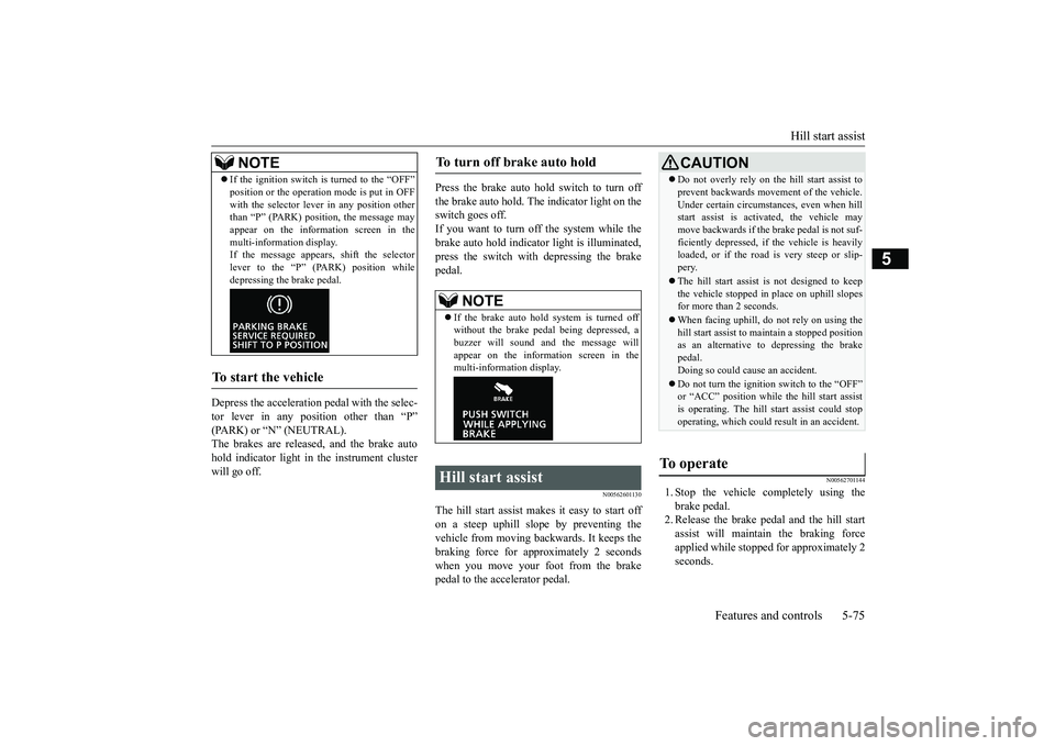 MITSUBISHI ECLIPSE CROSS 2019 (in English) Manual PDF Hill start assist
Features and controls 5-75
5
Depress the acceleration pedal with the selec- tor lever in any position other than “P”(PARK) or “N” (NEUTRAL). The brakes are released, and the MITSUBISHI ECLIPSE CROSS 2019 (in English) Manual PDF Hill start assist
Features and controls 5-75
5
Depress the acceleration pedal with the selec- tor lever in any position other than “P”(PARK) or “N” (NEUTRAL). The brakes are released, and the
