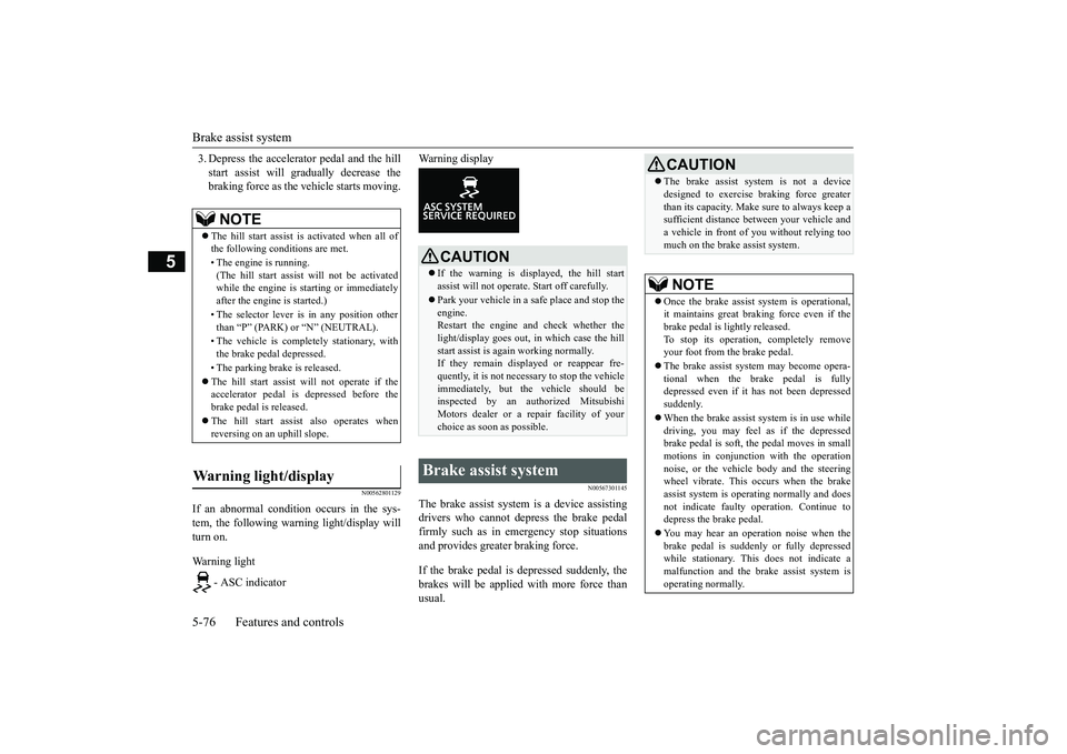 MITSUBISHI ECLIPSE CROSS 2019 (in English) Manual PDF Brake assist system 5-76 Features and controls
5
3. Depress the accelerator pedal and the hill start assist will gradually decrease the braking force as the vehicle starts moving.
N00562801129
If an a MITSUBISHI ECLIPSE CROSS 2019 (in English) Manual PDF Brake assist system 5-76 Features and controls
5
3. Depress the accelerator pedal and the hill start assist will gradually decrease the braking force as the vehicle starts moving.
N00562801129
If an a