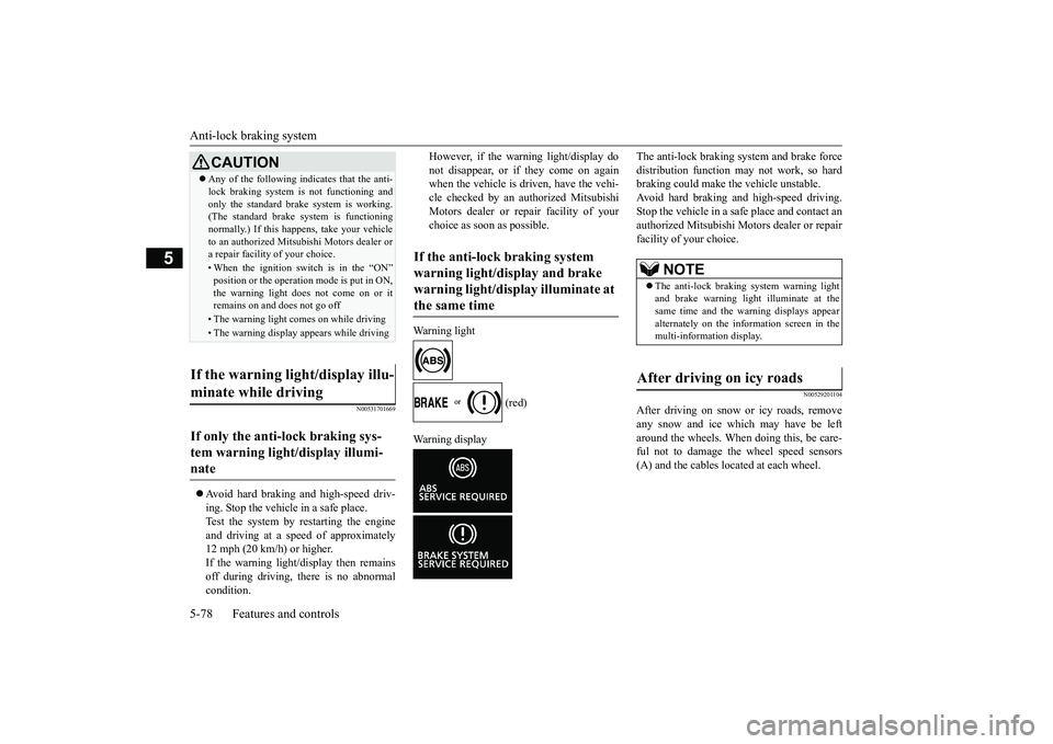 MITSUBISHI ECLIPSE CROSS 2019 (in English) Manual PDF Anti-lock braking system 5-78 Features and controls
5
N00531701669
Avoid hard braking and high-speed driv- ing. Stop the vehicle in a safe place.Test the system by restarting the engine and drivin MITSUBISHI ECLIPSE CROSS 2019 (in English) Manual PDF Anti-lock braking system 5-78 Features and controls
5
N00531701669
Avoid hard braking and high-speed driv- ing. Stop the vehicle in a safe place.Test the system by restarting the engine and drivin