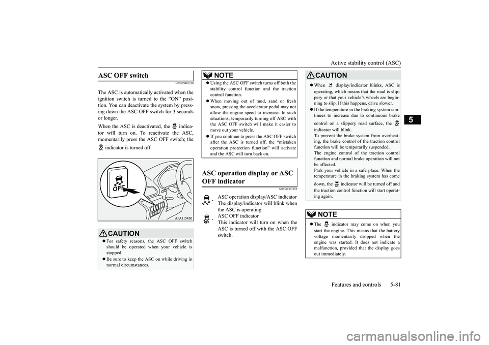 MITSUBISHI ECLIPSE CROSS 2019 Owners Manual (in English) Active stability control (ASC) Features and controls 5-81
5
N00559401310
The ASC is automatically activated when the ignition switch is turned to the “ON” posi- tion. You can deactivate the system MITSUBISHI ECLIPSE CROSS 2019 Owners Manual (in English) Active stability control (ASC) Features and controls 5-81
5
N00559401310
The ASC is automatically activated when the ignition switch is turned to the “ON” posi- tion. You can deactivate the system