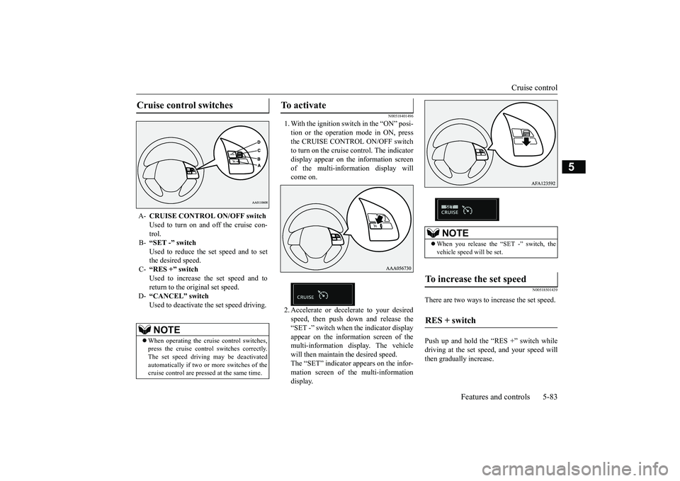 MITSUBISHI ECLIPSE CROSS 2019 Owners Manual (in English) Cruise control
Features and controls 5-83
5
N00518401496
1. With the ignition switch in the “ON” posi- tion or the operation mode in ON, pressthe CRUISE CONTROL ON/OFF switch to turn on the cruis MITSUBISHI ECLIPSE CROSS 2019 Owners Manual (in English) Cruise control
Features and controls 5-83
5
N00518401496
1. With the ignition switch in the “ON” posi- tion or the operation mode in ON, pressthe CRUISE CONTROL ON/OFF switch to turn on the cruis