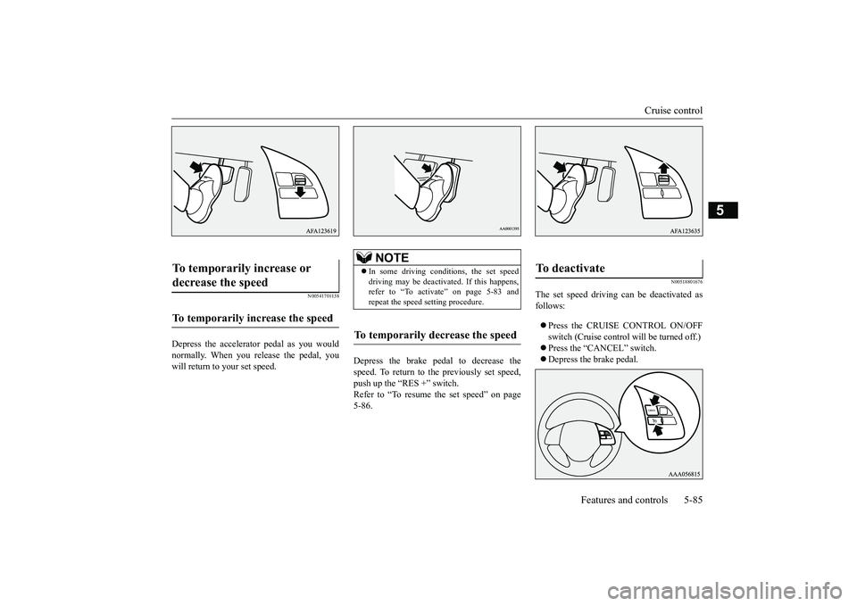 MITSUBISHI ECLIPSE CROSS 2019 Owners Manual (in English) Cruise control
Features and controls 5-85
5
N00541701138
Depress the accelerator pedal as you would normally. When you release the pedal, youwill return to your set speed.
Depress the brake pedal t MITSUBISHI ECLIPSE CROSS 2019 Owners Manual (in English) Cruise control
Features and controls 5-85
5
N00541701138
Depress the accelerator pedal as you would normally. When you release the pedal, youwill return to your set speed.
Depress the brake pedal t