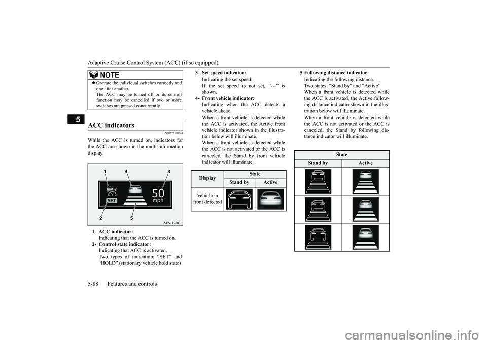 MITSUBISHI ECLIPSE CROSS 2019 Owners Manual (in English) Adaptive Cruise Control System (ACC) (if so equipped) 5-88 Features and controls
5
N00577100048
While the ACC is turned on, indicators for the ACC are shown in the multi-information display.
NOTE
MITSUBISHI ECLIPSE CROSS 2019 Owners Manual (in English) Adaptive Cruise Control System (ACC) (if so equipped) 5-88 Features and controls
5
N00577100048
While the ACC is turned on, indicators for the ACC are shown in the multi-information display.
NOTE
