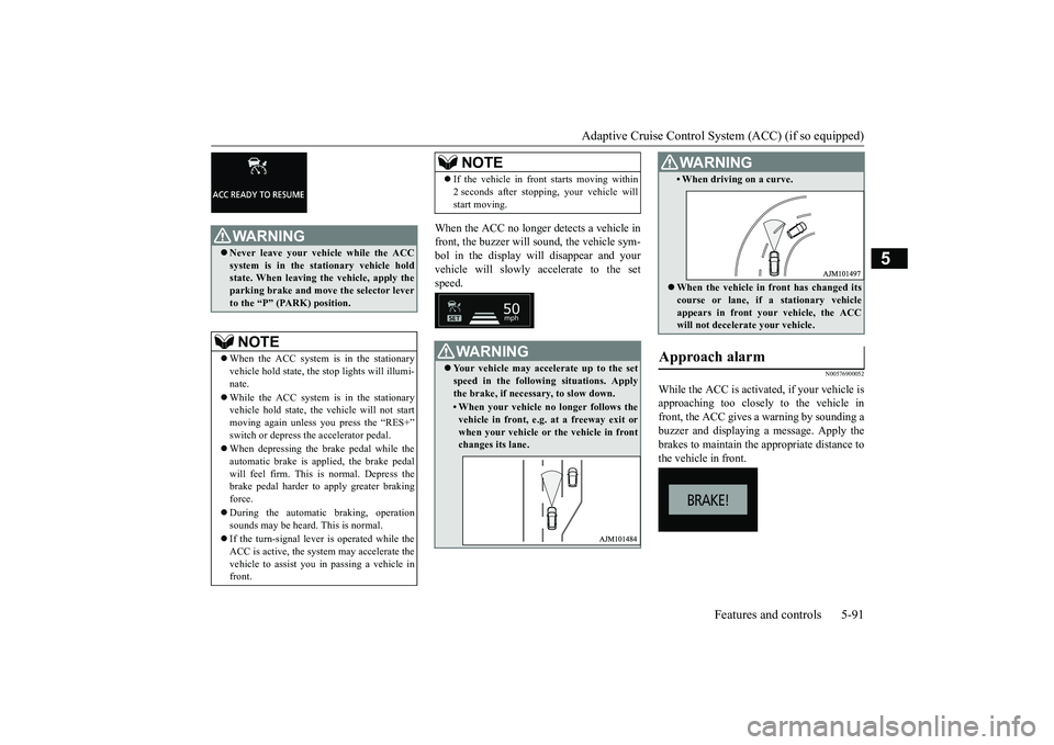 MITSUBISHI ECLIPSE CROSS 2019 Owners Manual (in English) Adaptive Cruise Control System (ACC) (if so equipped)
Features and controls 5-91
5
When the ACC no longer detects a vehicle in front, the buzzer will sound, the vehicle sym- bol in the display will d MITSUBISHI ECLIPSE CROSS 2019 Owners Manual (in English) Adaptive Cruise Control System (ACC) (if so equipped)
Features and controls 5-91
5
When the ACC no longer detects a vehicle in front, the buzzer will sound, the vehicle sym- bol in the display will d