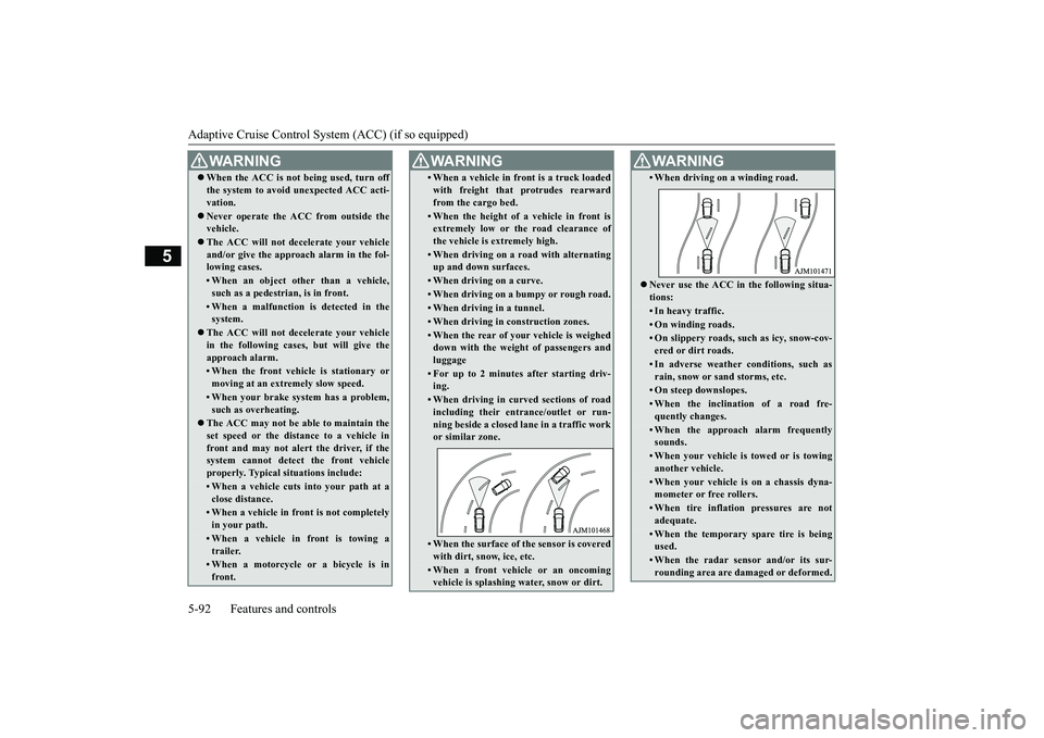 MITSUBISHI ECLIPSE CROSS 2019 (in English) User Guide Adaptive Cruise Control System (ACC) (if so equipped) 5-92 Features and controls
5
WA R N I N G When the ACC is not being used, turn off the system to avoid unexpected ACC acti- vation. Never op MITSUBISHI ECLIPSE CROSS 2019 (in English) User Guide Adaptive Cruise Control System (ACC) (if so equipped) 5-92 Features and controls
5
WA R N I N G When the ACC is not being used, turn off the system to avoid unexpected ACC acti- vation. Never op