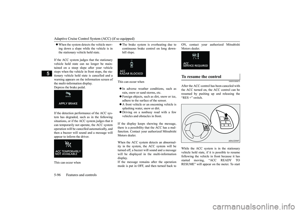 MITSUBISHI ECLIPSE CROSS 2019 (in English) Owners Manual Adaptive Cruise Control System (ACC) (if so equipped) 5-96 Features and controls
5
When the system detects the vehicle mov- ing down a slope while the vehicle is in the stationary vehicle hold sta MITSUBISHI ECLIPSE CROSS 2019 (in English) Owners Manual Adaptive Cruise Control System (ACC) (if so equipped) 5-96 Features and controls
5
When the system detects the vehicle mov- ing down a slope while the vehicle is in the stationary vehicle hold sta