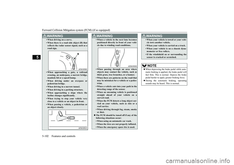 MITSUBISHI ECLIPSE CROSS 2019 (in English) User Guide Forward Collision Mitigation sy
stem (FCM) (if so equipped)
5-102 Features and controls
5
• When driving on a curve.• When there is a road side object (B) that reflects the radar sensor signal, s MITSUBISHI ECLIPSE CROSS 2019 (in English) User Guide Forward Collision Mitigation sy
stem (FCM) (if so equipped)
5-102 Features and controls
5
• When driving on a curve.• When there is a road side object (B) that reflects the radar sensor signal, s