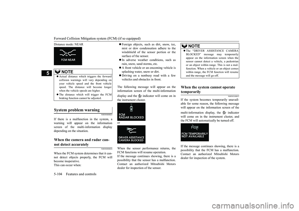 MITSUBISHI ECLIPSE CROSS 2019 (in English) Owners Manual Forward Collision Mitigation sy
stem (FCM) (if so equipped)
5-104 Features and controls
5
Distance mode: NEAR
N00594800024
If there is a malfunction in the system, a warning will appear on the inform MITSUBISHI ECLIPSE CROSS 2019 (in English) Owners Manual Forward Collision Mitigation sy
stem (FCM) (if so equipped)
5-104 Features and controls
5
Distance mode: NEAR
N00594800024
If there is a malfunction in the system, a warning will appear on the inform
