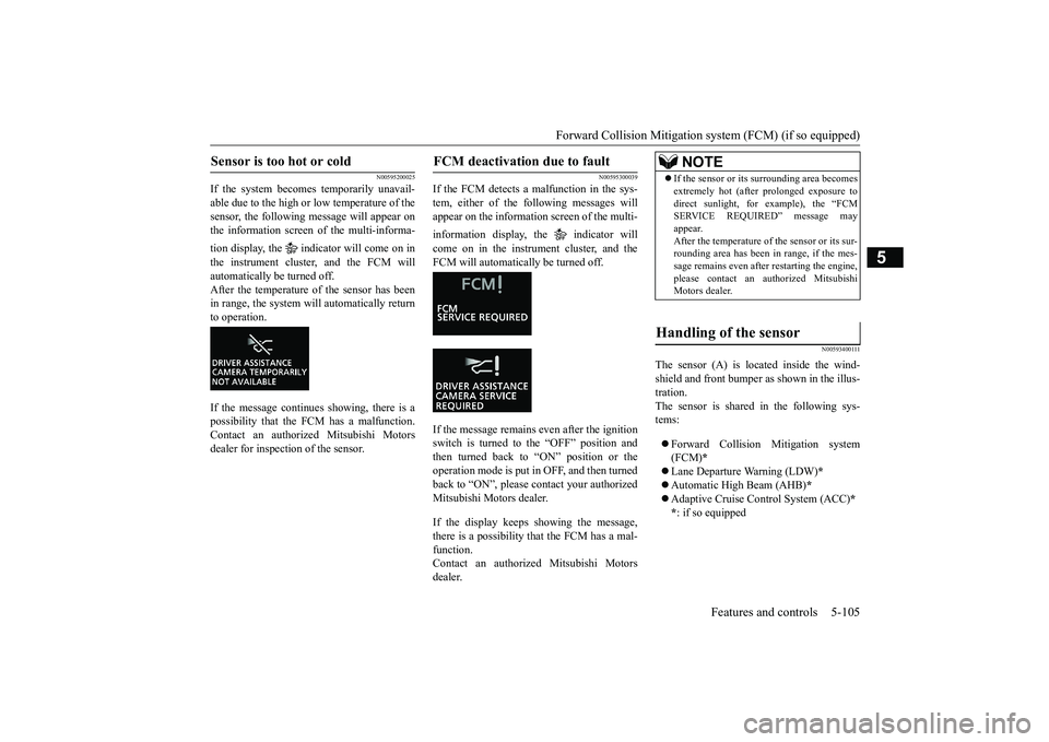MITSUBISHI ECLIPSE CROSS 2019 (in English) Owners Manual Forward Collision Mitigation sy
stem (FCM) (if so equipped) Features and controls 5-105
5
N00595200025
If the system becomes temporarily unavail- able due to the high or
low temperature of the
sens MITSUBISHI ECLIPSE CROSS 2019 (in English) Owners Manual Forward Collision Mitigation sy
stem (FCM) (if so equipped) Features and controls 5-105
5
N00595200025
If the system becomes temporarily unavail- able due to the high or
low temperature of the
sens