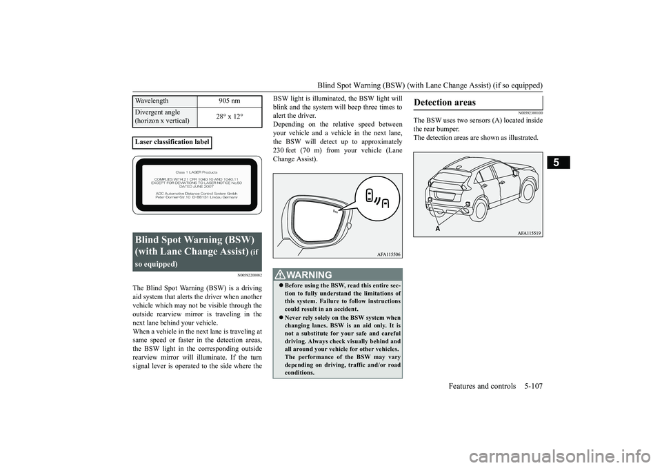 MITSUBISHI ECLIPSE CROSS 2019 (in English) Owners Guide Blind Spot Warning (BSW) (with Lane
Change Assist) (if so equipped) Features and controls 5-107
5
N00592200082
The Blind Spot Warning (BSW) is a driving aid system that alerts
the driver when anoth MITSUBISHI ECLIPSE CROSS 2019 (in English) Owners Guide Blind Spot Warning (BSW) (with Lane
Change Assist) (if so equipped) Features and controls 5-107
5
N00592200082
The Blind Spot Warning (BSW) is a driving aid system that alerts
the driver when anoth