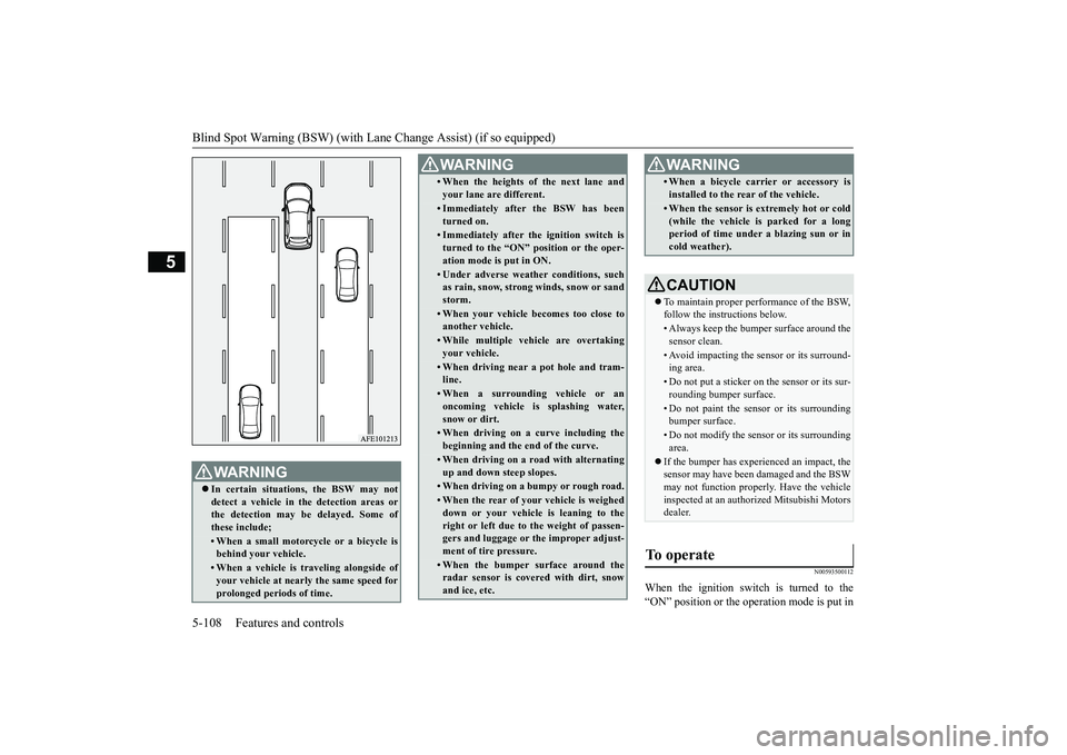 MITSUBISHI ECLIPSE CROSS 2019 (in English) Owners Guide Blind Spot Warning (BSW) (with Lane
Change Assist) (if so equipped)
5-108 Features and controls
5
N00593500112
When the ignition switch is turned to the “ON” position or the operation mode is pu MITSUBISHI ECLIPSE CROSS 2019 (in English) Owners Guide Blind Spot Warning (BSW) (with Lane
Change Assist) (if so equipped)
5-108 Features and controls
5
N00593500112
When the ignition switch is turned to the “ON” position or the operation mode is pu