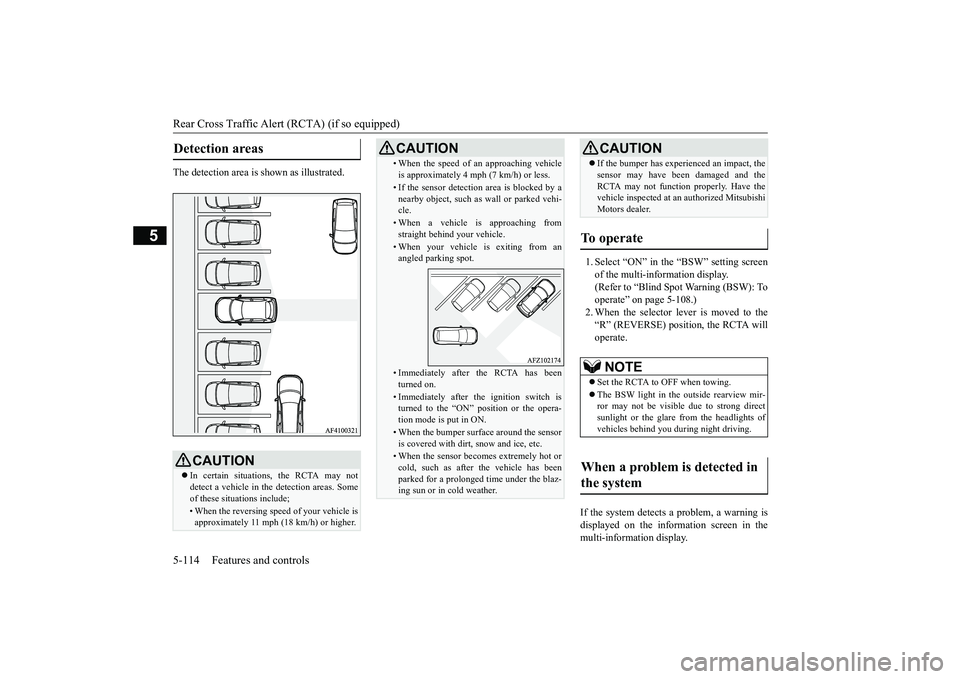 MITSUBISHI ECLIPSE CROSS 2019 (in English) Owners Guide Rear Cross Traffic Alert (RCTA) (if so equipped) 5-114 Features and controls
5
The detection area is shown as illustrated.
1. Select “ON” in the “BSW” setting screen of the multi-information MITSUBISHI ECLIPSE CROSS 2019 (in English) Owners Guide Rear Cross Traffic Alert (RCTA) (if so equipped) 5-114 Features and controls
5
The detection area is shown as illustrated.
1. Select “ON” in the “BSW” setting screen of the multi-information