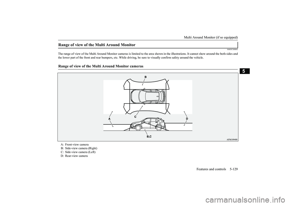 MITSUBISHI ECLIPSE CROSS 2019 Owners Manual (in English) Multi Around Monitor (if so equipped)
Features and controls 5-129
5
N00587300043
The range of view of the Multi Around Monito
r cameras is limited to the area shown in
the illustrations. It cannot MITSUBISHI ECLIPSE CROSS 2019 Owners Manual (in English) Multi Around Monitor (if so equipped)
Features and controls 5-129
5
N00587300043
The range of view of the Multi Around Monito
r cameras is limited to the area shown in
the illustrations. It cannot