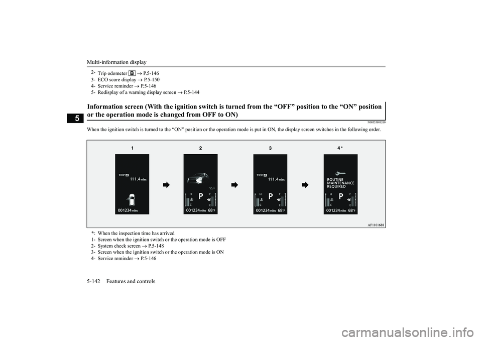 MITSUBISHI ECLIPSE CROSS 2019 Owners Manual (in English) Multi-information display 5-142 Features and controls
5
N00555801260
When the ignition switch is turned to the
“ON” position or the operation mode is put
in ON, the display screen switches in t MITSUBISHI ECLIPSE CROSS 2019 Owners Manual (in English) Multi-information display 5-142 Features and controls
5
N00555801260
When the ignition switch is turned to the
“ON” position or the operation mode is put
in ON, the display screen switches in t