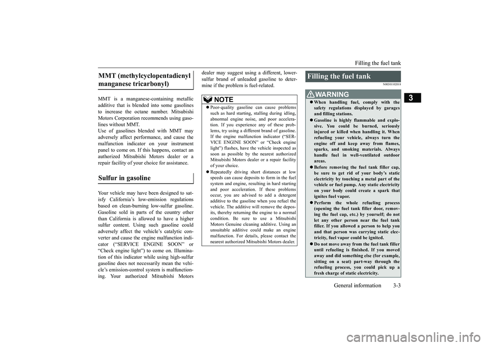 MITSUBISHI ECLIPSE CROSS 2019 Owners Manual (in English) Filling the fuel tank
General information 3-3
3
MMT is a manganese-containing metallic additive that is blended into some gasolines to increase the octane number. Mitsubishi Motors Corporation recomm MITSUBISHI ECLIPSE CROSS 2019 Owners Manual (in English) Filling the fuel tank
General information 3-3
3
MMT is a manganese-containing metallic additive that is blended into some gasolines to increase the octane number. Mitsubishi Motors Corporation recomm