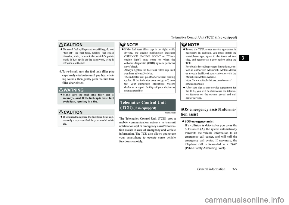 MITSUBISHI ECLIPSE CROSS 2019 Owners Manual (in English) Telematics Control Unit (TCU) (if so equipped)
General information 3-5
3
6. To re-install, turn the fuel tank filler pipe cap slowly clockwise until you hear click- ing sounds, then gently push the f MITSUBISHI ECLIPSE CROSS 2019 Owners Manual (in English) Telematics Control Unit (TCU) (if so equipped)
General information 3-5
3
6. To re-install, turn the fuel tank filler pipe cap slowly clockwise until you hear click- ing sounds, then gently push the f